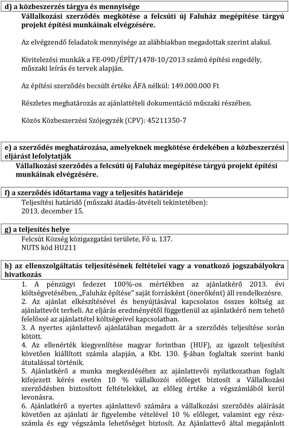 Az építési szerződés becsült értéke ÁFA nélkül: 149.000.000 Ft Részletes meghatározás az ajánlattételi dokumentáció műszaki részében.