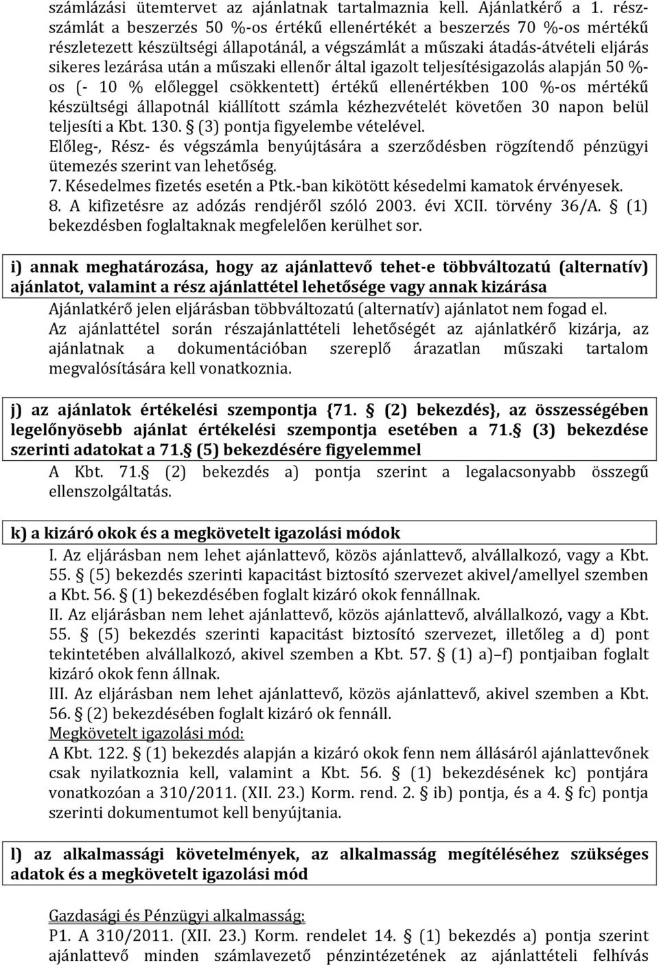 ellenőr által igazolt teljesítésigazolás alapján 50 %- os (- 10 % előleggel csökkentett) értékű ellenértékben 100 %-os mértékű készültségi állapotnál kiállított számla kézhezvételét követően 30 napon