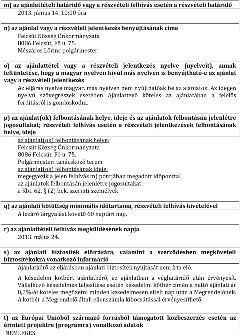 Mészáros Lőrinc polgármester o) az ajánlattétel vagy a részvételi jelentkezés nyelve (nyelveit), annak feltüntetése, hogy a magyar nyelven kívül más nyelven is benyújtható-e az ajánlat vagy a