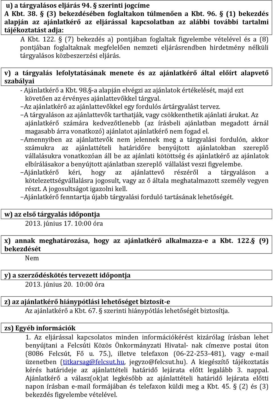 (7) bekezdés a) pontjában foglaltak figyelembe vételével és a (8) pontjában foglaltaknak megfelelően nemzeti eljárásrendben hirdetmény nélküli tárgyalásos közbeszerzési eljárás.