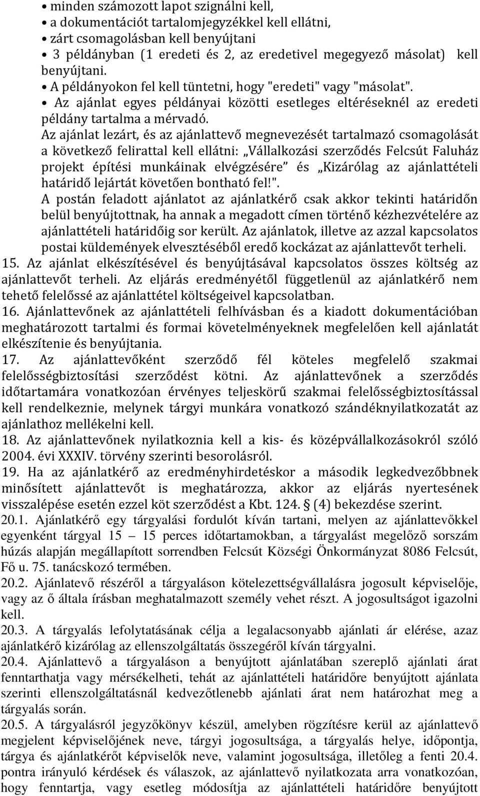 Az ajánlat lezárt, és az ajánlattevő megnevezését tartalmazó csomagolását a következő felirattal kell ellátni: Vállalkozási szerződés Felcsút Faluház projekt építési munkáinak elvégzésére és