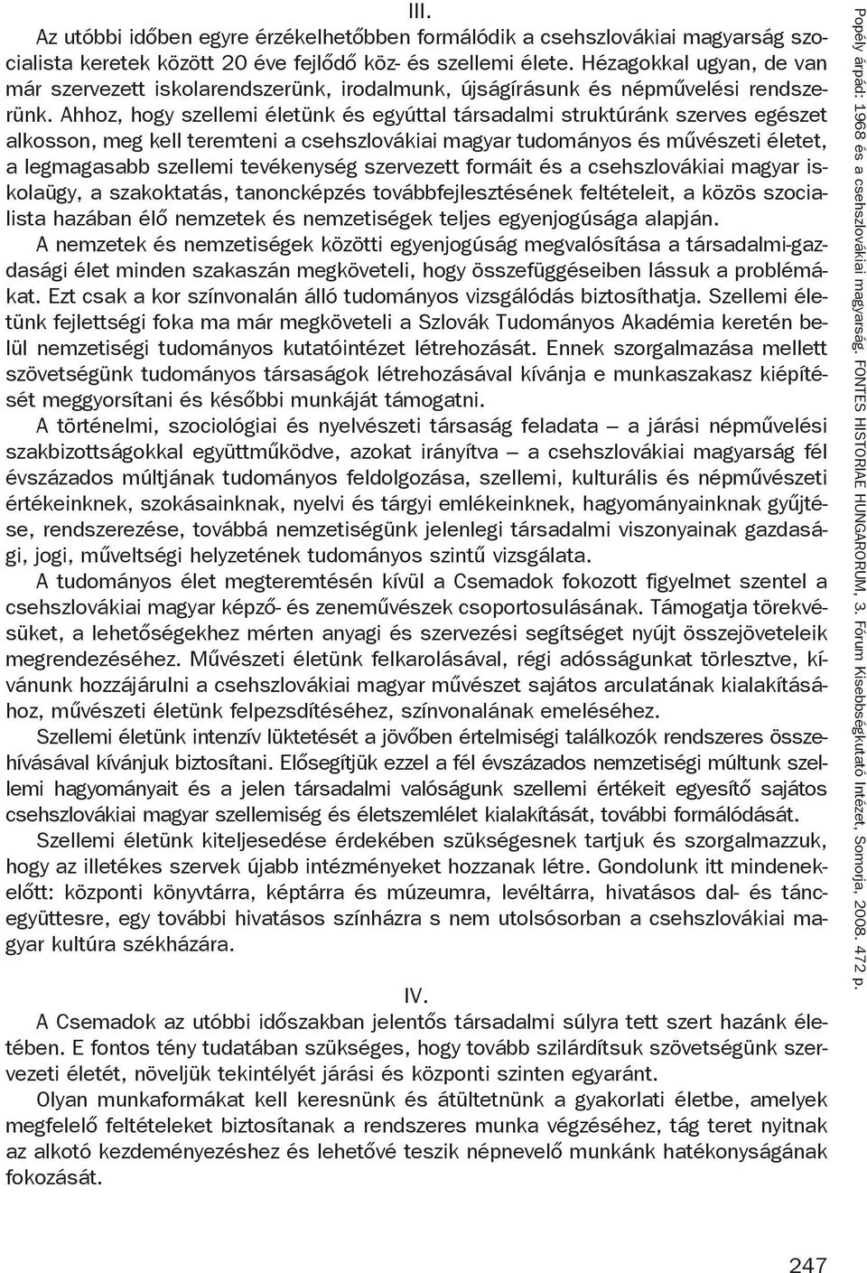 Ahhoz, hogy szellemi életünk és egyúttal társadalmi struktúránk szerves egészet alkosson, meg kell teremteni a csehszlovákiai magyar tudományos és művészeti életet, a legmagasabb szellemi tevékenység