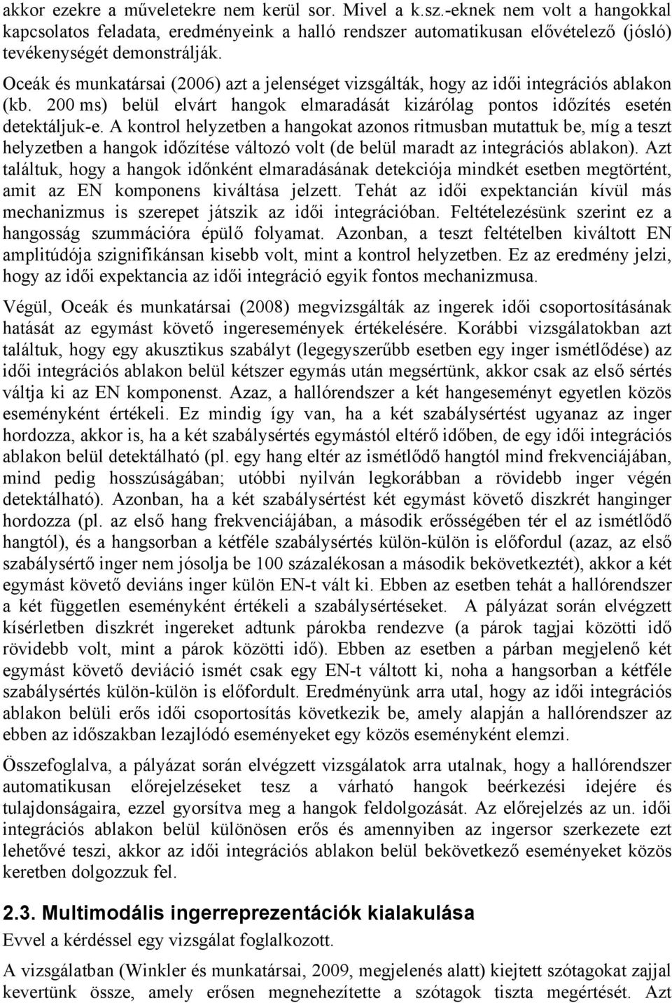 A kontrol helyzetben a hangokat azonos ritmusban mutattuk be, míg a teszt helyzetben a hangok időzítése változó volt (de belül maradt az integrációs ablakon).