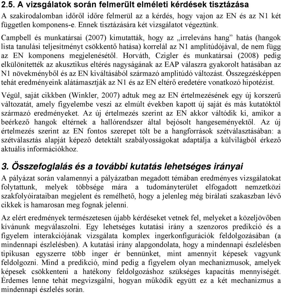 Campbell és munkatársai (2007) kimutatták, hogy az irreleváns hang hatás (hangok lista tanulási teljesítményt csökkentő hatása) korrelál az N1 amplitúdójával, de nem függ az EN komponens