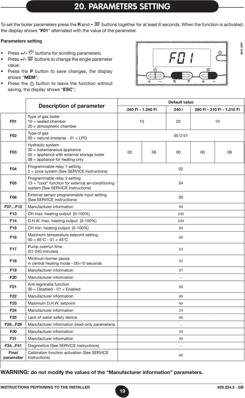 Parameters setting Press +/- buttons for scrolling parameters; Press +/- buttons to change the single parameter value; Press the P button to save changes, the display shows MEM ; Press the button to