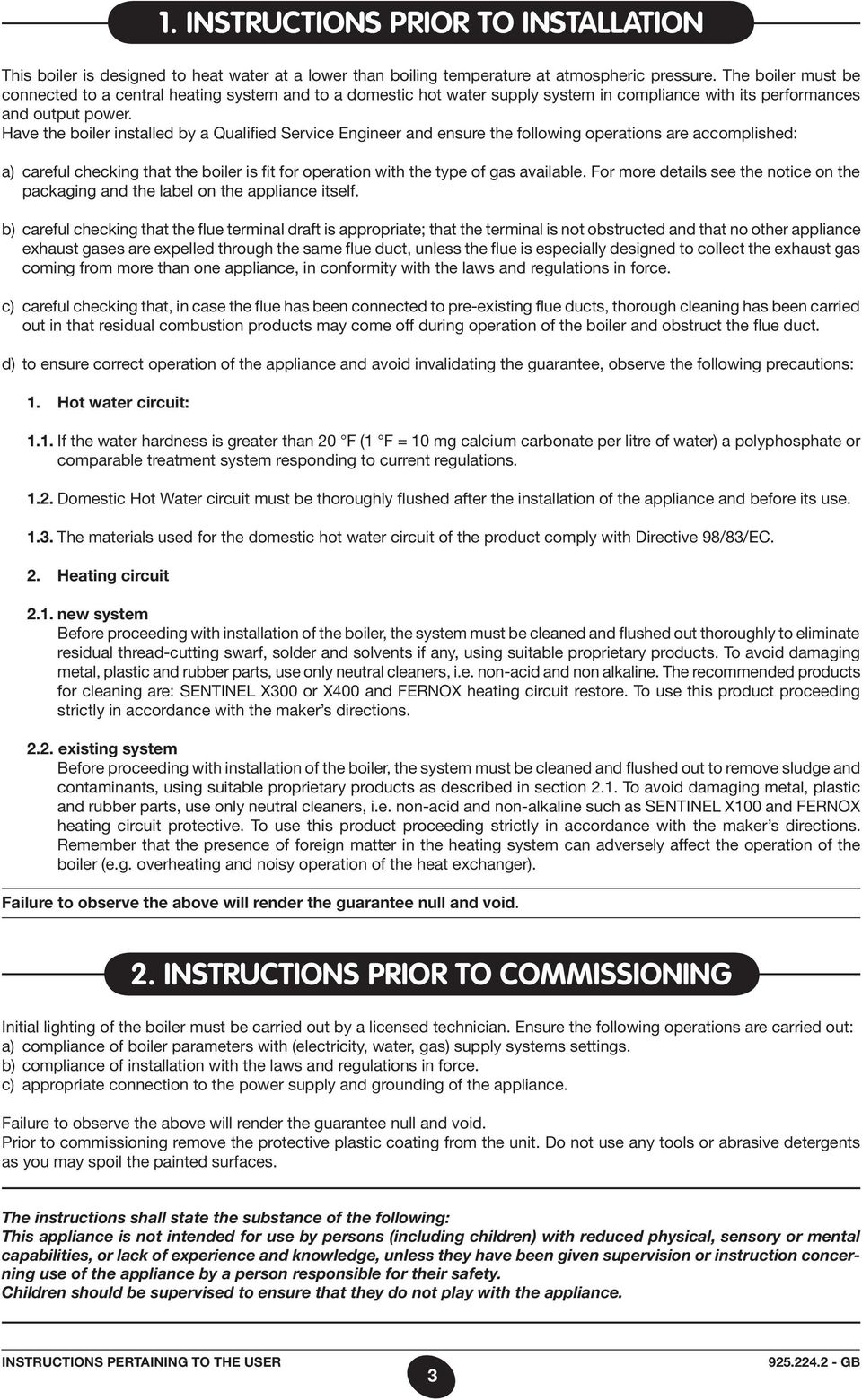 Have the boiler installed by a Qualified Service Engineer and ensure the following operations are accomplished: a) careful checking that the boiler is fit for operation with the type of gas available.