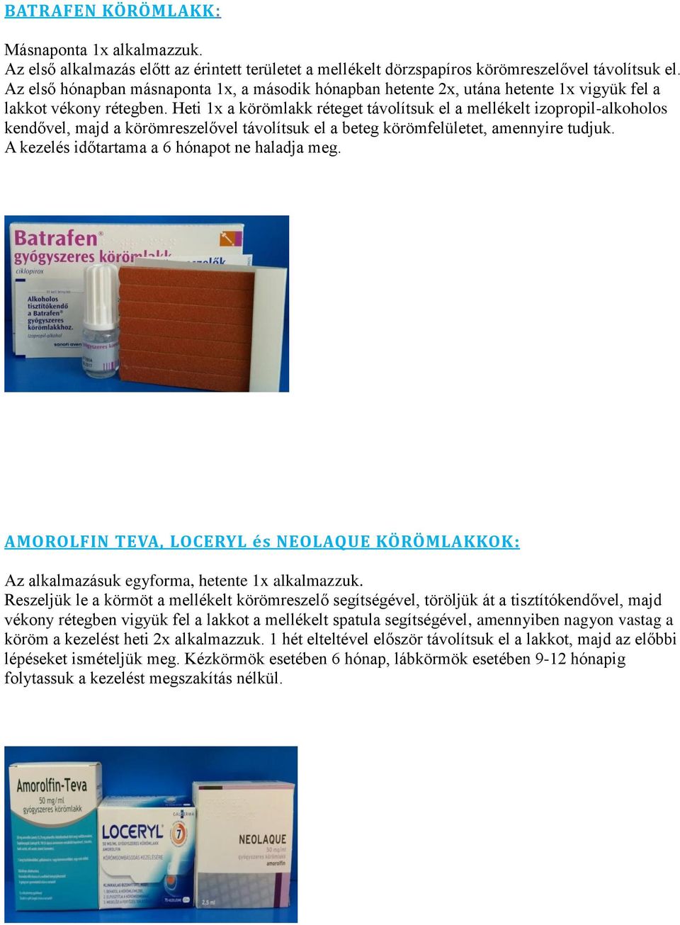 Heti 1x a körömlakk réteget távolítsuk el a mellékelt izopropil-alkoholos kendővel, majd a körömreszelővel távolítsuk el a beteg körömfelületet, amennyire tudjuk.