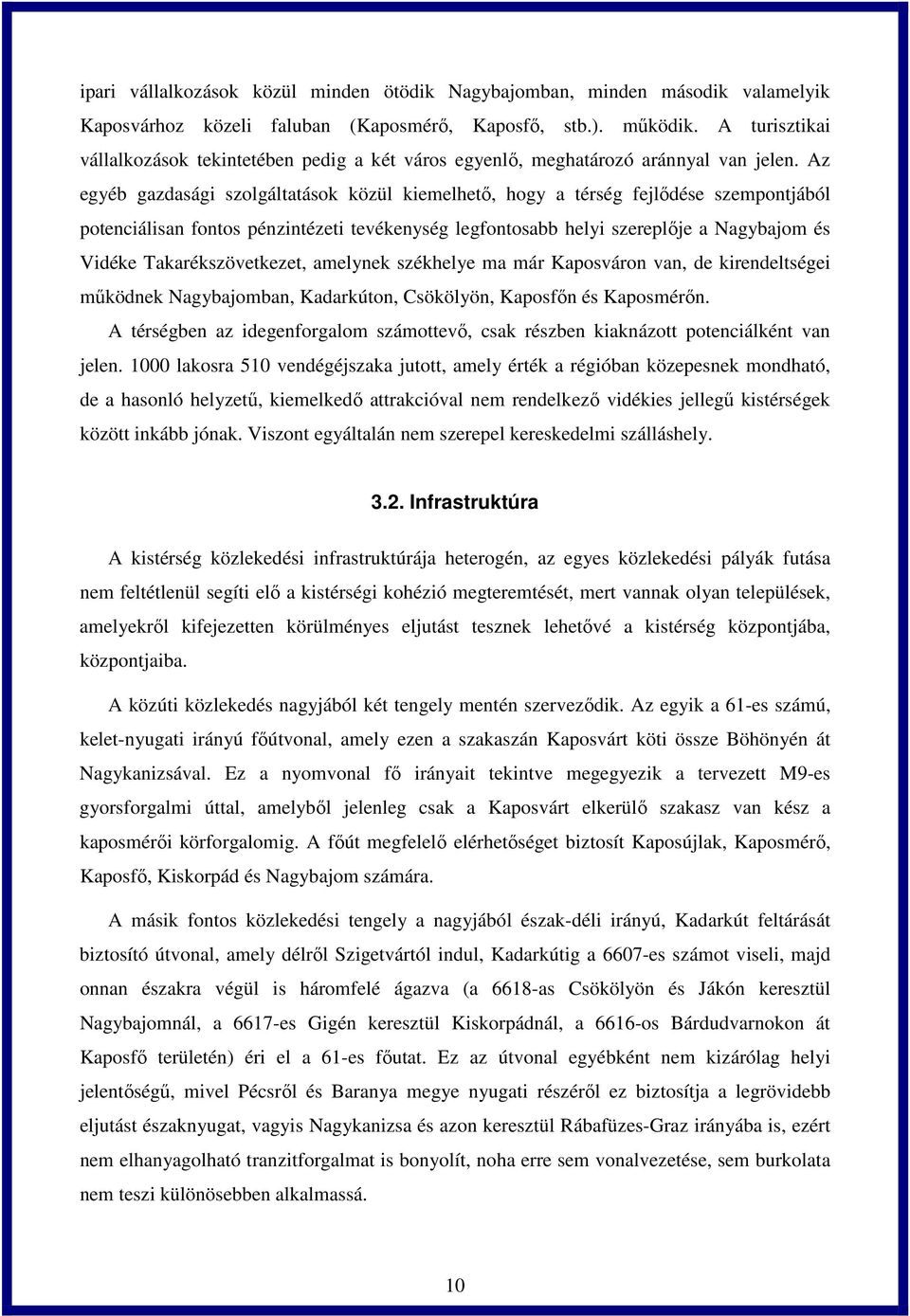 Az egyéb gazdasági szolgáltatások közül kiemelhető, hogy a térség fejlődése szempontjából potenciálisan fontos pénzintézeti tevékenység legfontosabb helyi szereplője a Nagybajom és Vidéke