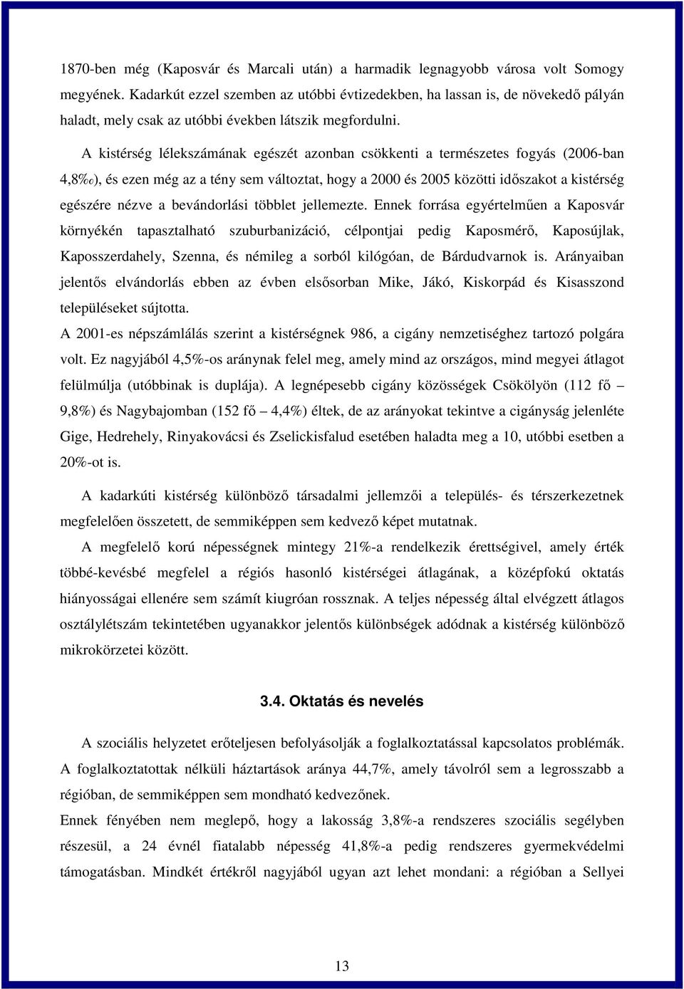 A kistérség lélekszámának egészét azonban csökkenti a természetes fogyás (2006-ban 4,8 ), és ezen még az a tény sem változtat, hogy a 2000 és 2005 közötti időszakot a kistérség egészére nézve a