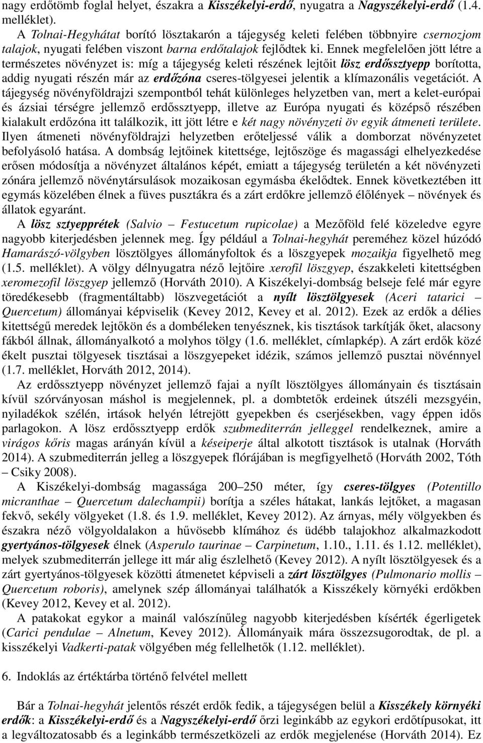 Ennek megfelelően jött létre a természetes növényzet is: míg a tájegység keleti részének lejtőit lösz erdőssztyepp borította, addig nyugati részén már az erdőzóna cseres-tölgyesei jelentik a