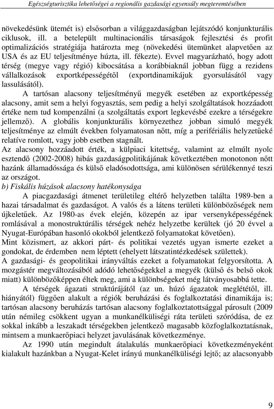 Evvel magyarázható, hogy adott térség (megye vagy régió) kibocsátása a korábbiaknál jobban függ a rezidens vállalkozások exportképességétől (exportdinamikájuk gyorsulásától vagy lassulásától).