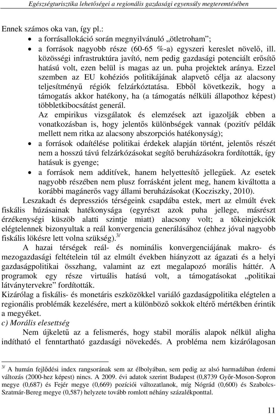 közösségi infrastruktúra javító, nem pedig gazdasági potenciált erősítő hatású volt, ezen belül is magas az un. puha projektek aránya.