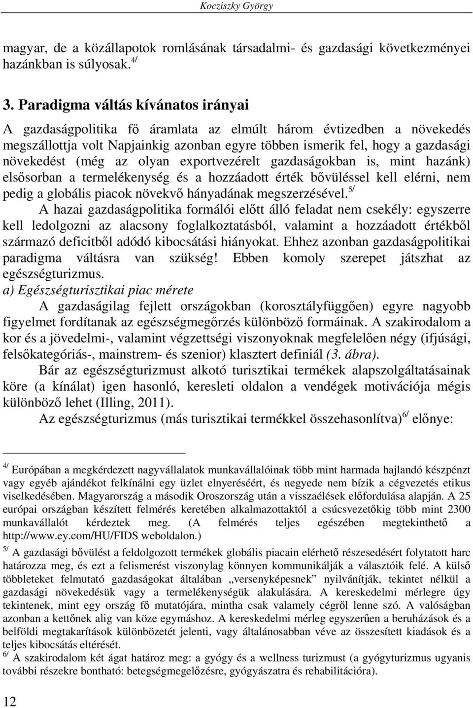 (még az olyan exportvezérelt gazdaságokban is, mint hazánk) elsősorban a termelékenység és a hozzáadott érték bővüléssel kell elérni, nem pedig a globális piacok növekvő hányadának megszerzésével.