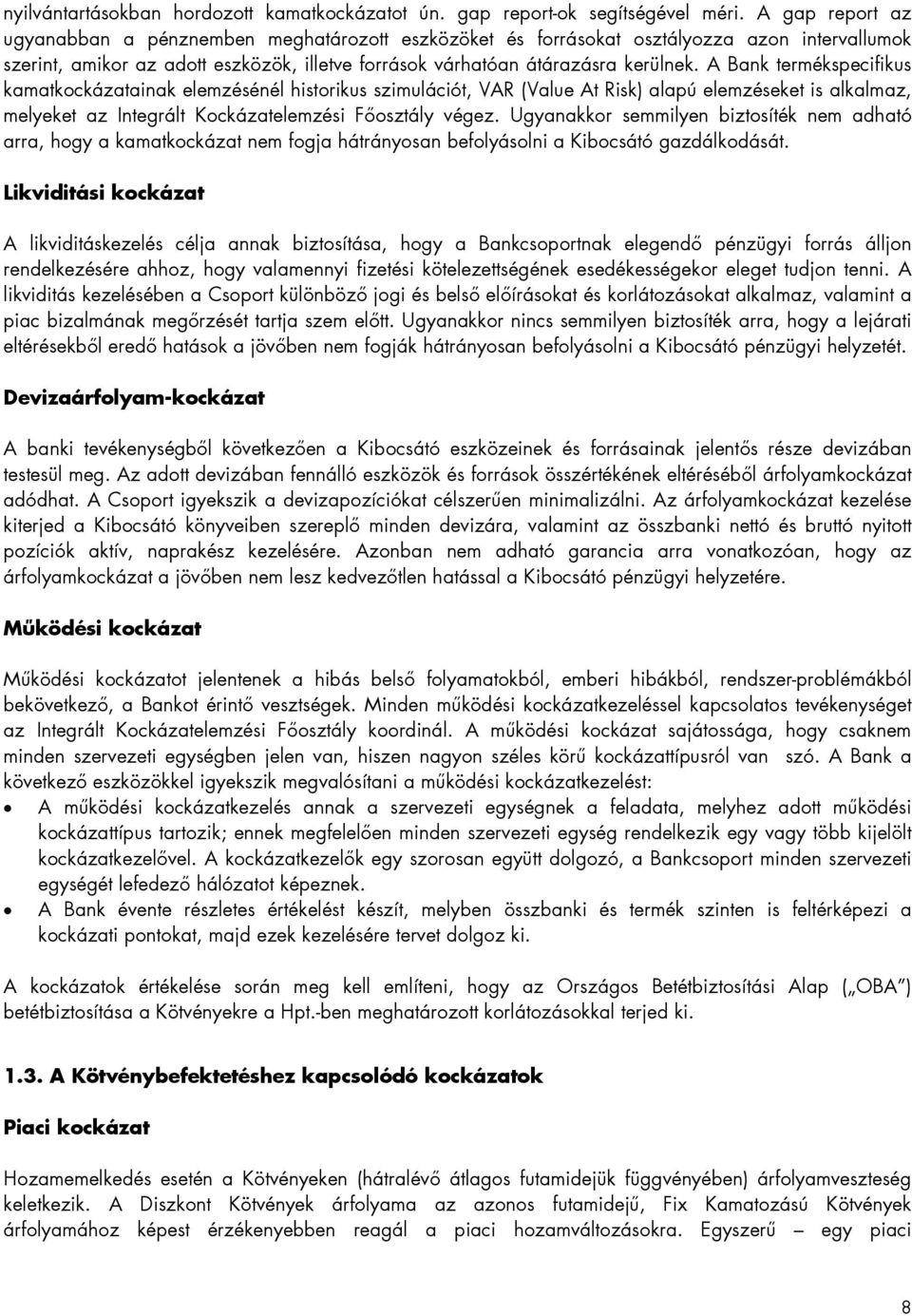 A Bank termékspecifikus kamatkockázatainak elemzésénél historikus szimulációt, VAR (Value At Risk) alapú elemzéseket is alkalmaz, melyeket az Integrált Kockázatelemzési Főosztály végez.