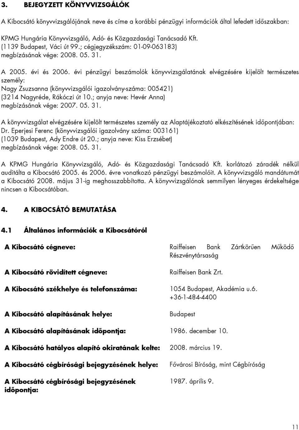 évi pénzügyi beszámolók könyvvizsgálatának elvégzésére kijelölt természetes személy: Nagy Zsuzsanna (könyvvizsgálói igazolvány-száma: 005421) (3214 Nagyréde, Rákóczi út 10.