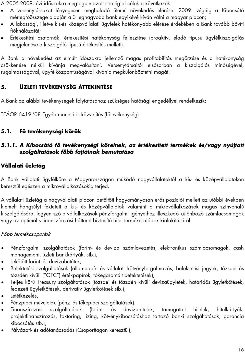 bővíti fiókhálózatát; Értékesítési csatornák, értékesítési hatékonyság fejlesztése (proaktív, eladó típusú ügyfélkiszolgálás megjelenése a kiszolgáló típusú értékesítés mellett).