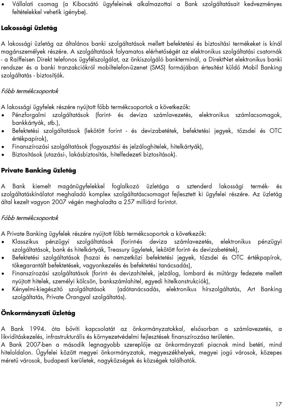 A szolgáltatások folyamatos elérhetőségét az elektronikus szolgáltatási csatornák - a Raiffeisen Direkt telefonos ügyfélszolgálat, az önkiszolgáló bankterminál, a DirektNet elektronikus banki