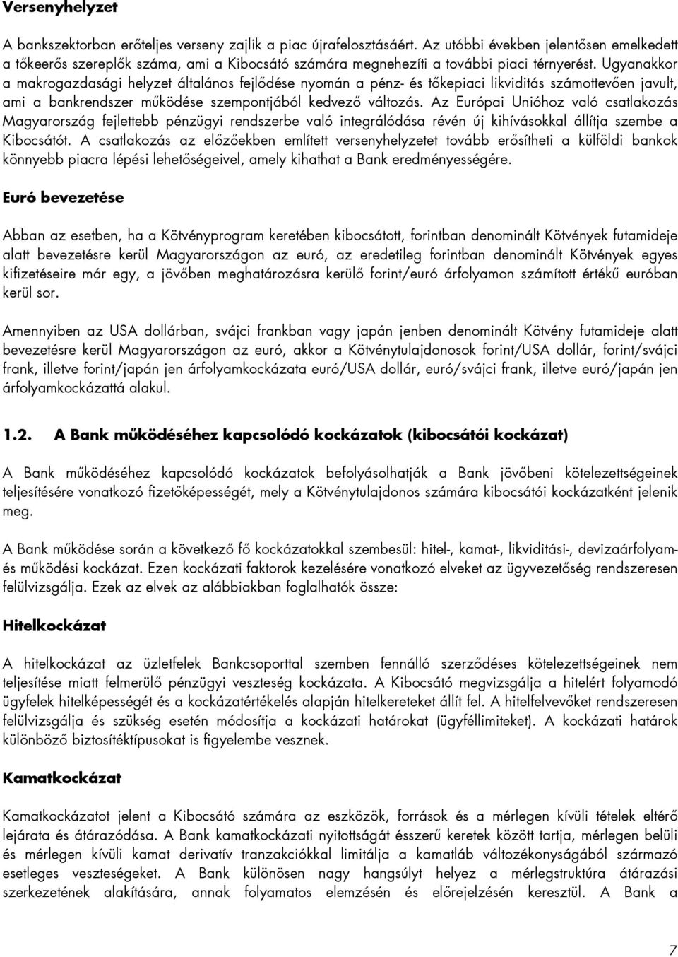 Ugyanakkor a makrogazdasági helyzet általános fejlődése nyomán a pénz- és tőkepiaci likviditás számottevően javult, ami a bankrendszer működése szempontjából kedvező változás.