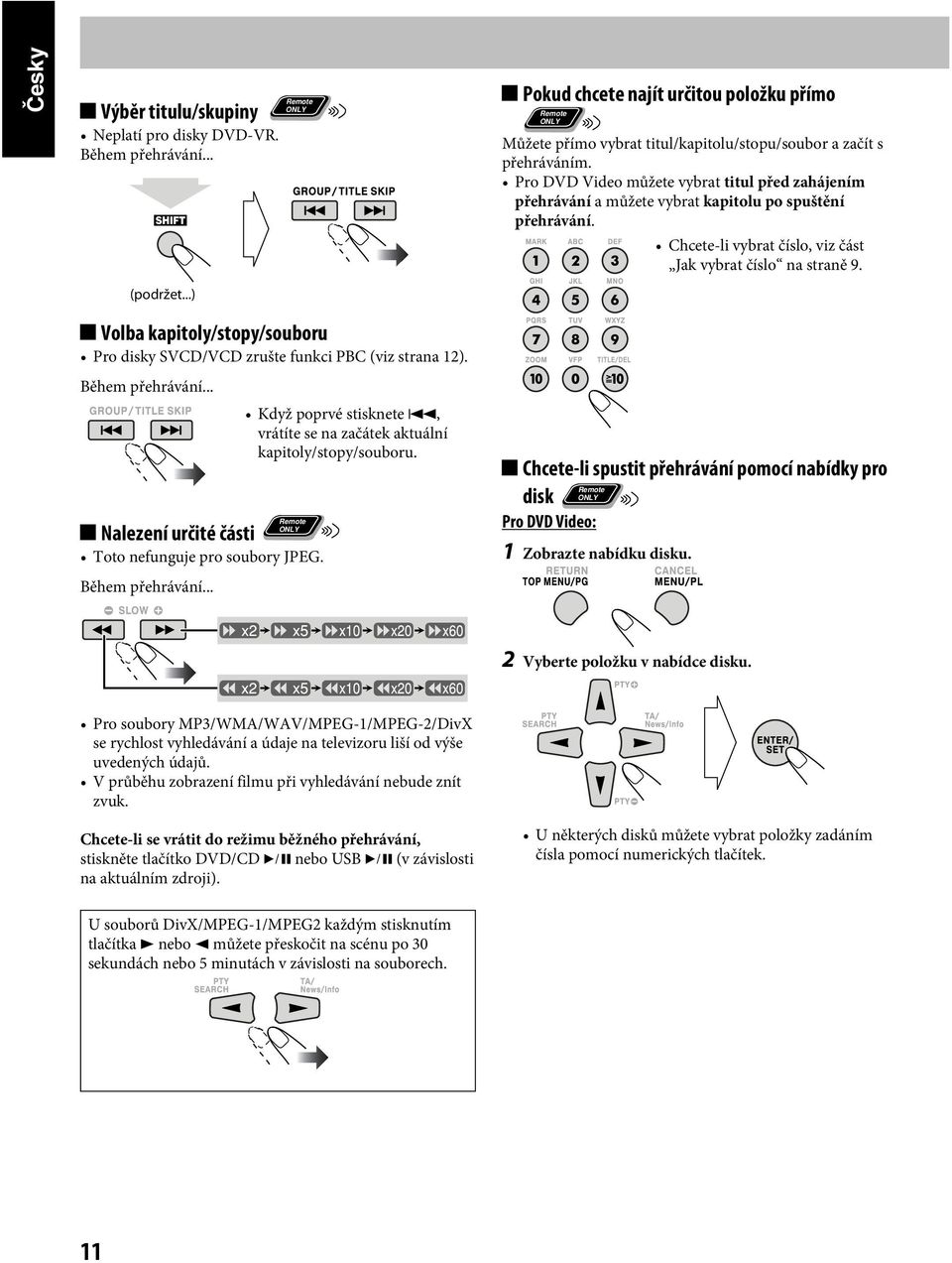 Volba kapitoly/stopy/souboru Pro disky SVCD/VCD zrušte funkci PBC (viz strana 12). Během přehrávání.