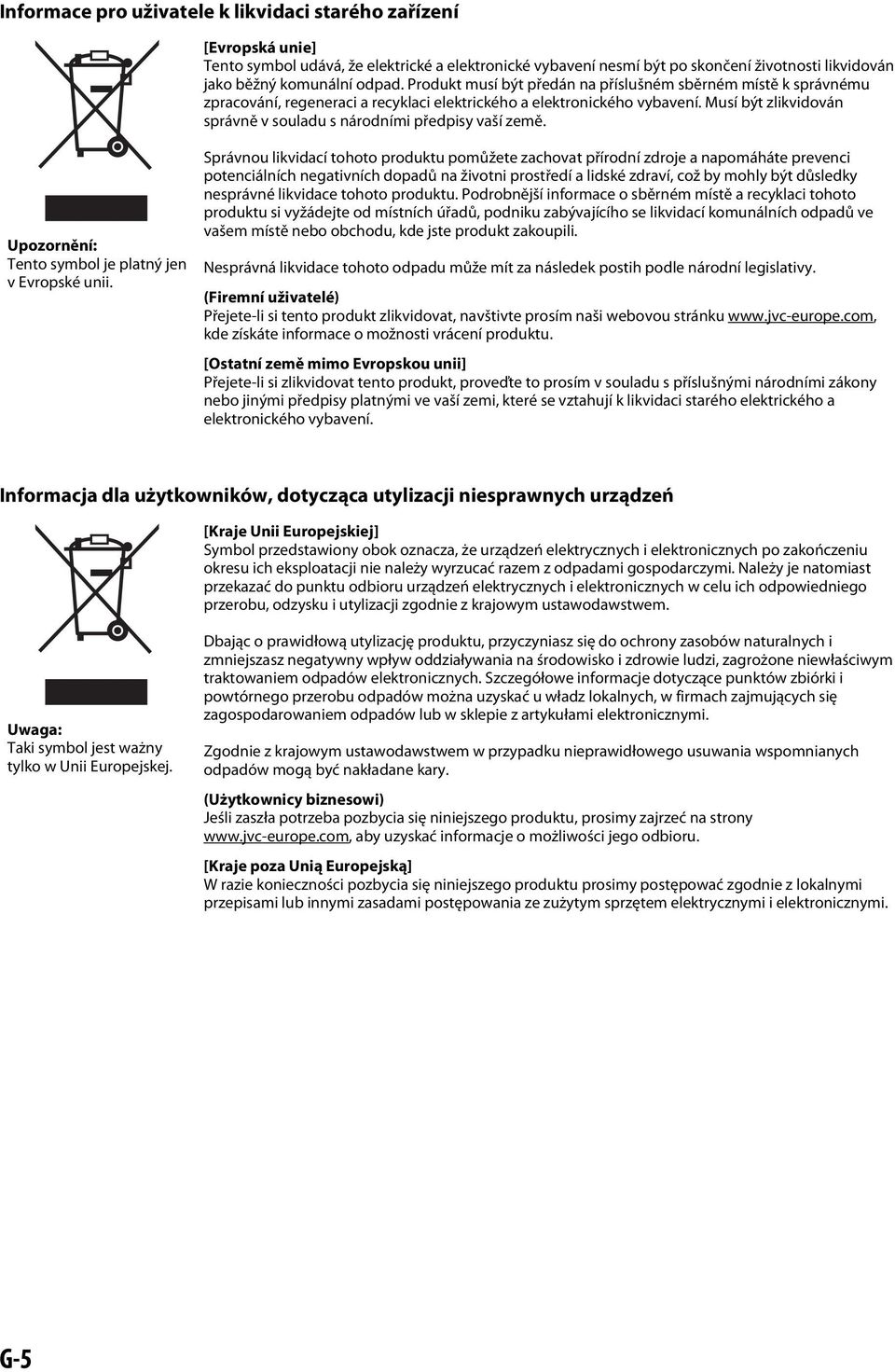 Musí být zlikvidován správně v souladu s národními předpisy vaší země. Upozornění: Tento symbol je platný jen v Evropské unii.