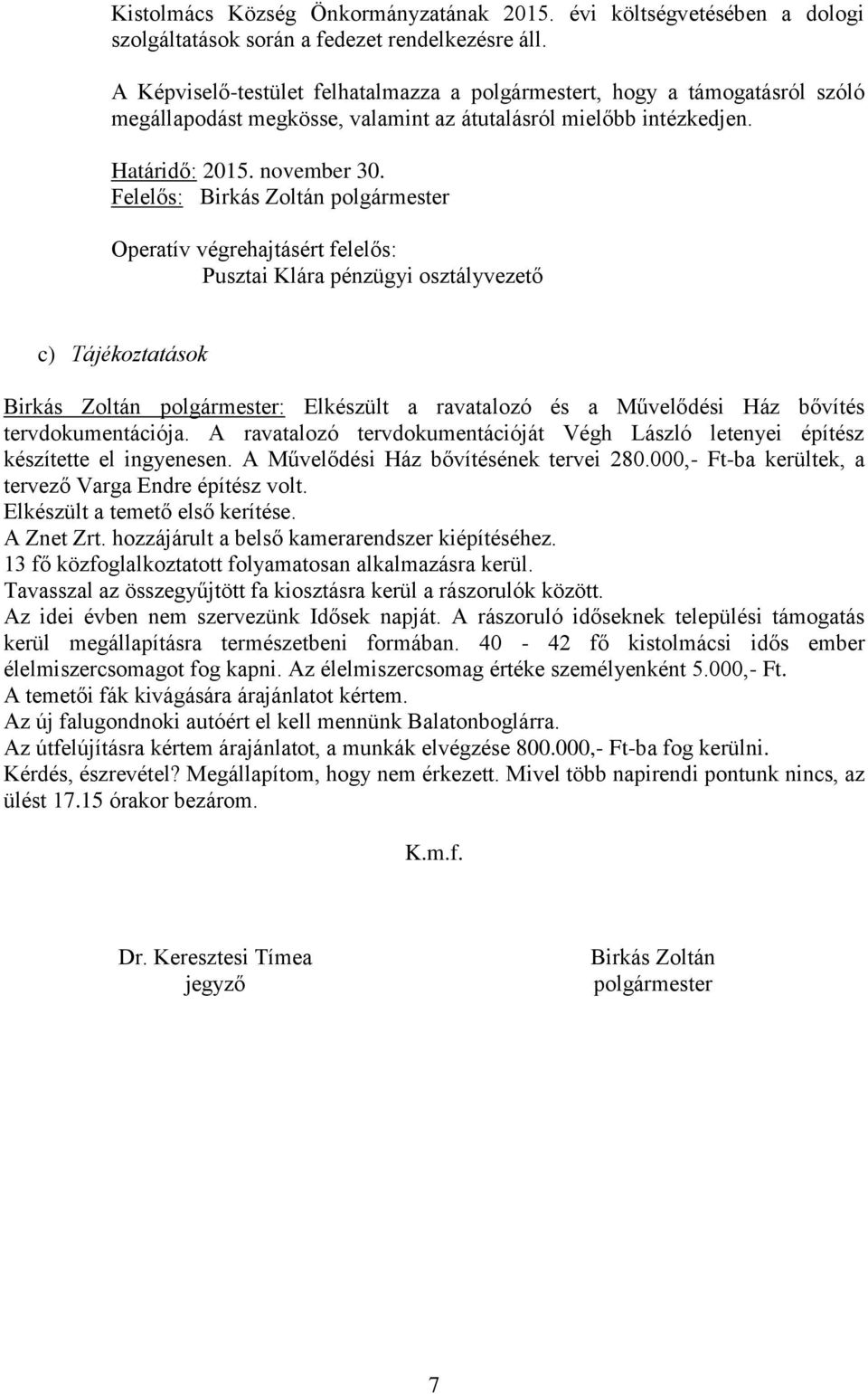 Operatív végrehajtásért felelős: Pusztai Klára pénzügyi osztályvezető c) Tájékoztatások Birkás Zoltán polgármester: Elkészült a ravatalozó és a Művelődési Ház bővítés tervdokumentációja.