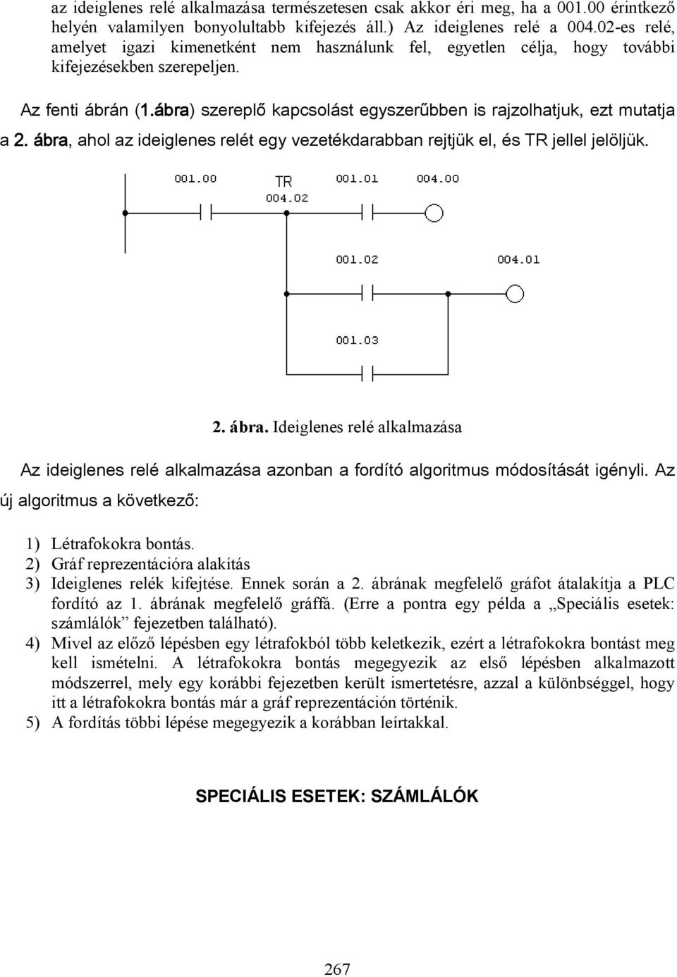 ábra) szereplő kapcsolást egyszerűbben is rajzolhatjuk, ezt mutatja a 2. ábra, ahol az ideiglenes relét egy vezetékdarabban rejtjük el, és TR jellel jelöljük. 2. ábra. Ideiglenes relé alkalmazása Az ideiglenes relé alkalmazása azonban a fordító algoritmus módosítását igényli.