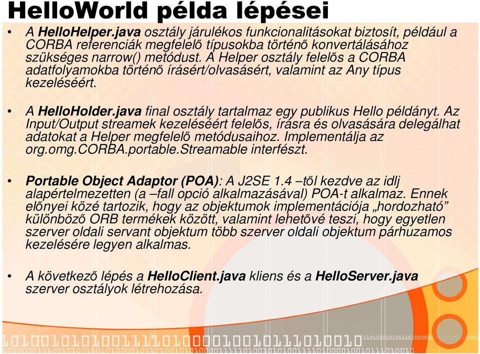 Az Input/Output streamek kezeléséért felelős, írásra és olvasására delegálhat adatokat a Helper megfelelő metódusaihoz. Implementálja az org.omg.corba.portable.streamable interfészt.