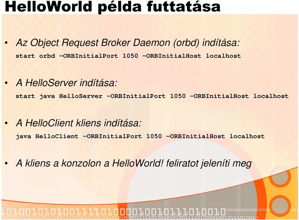 -ORBInitialPort 1050 -ORBInitialHost localhost A HelloClient kliens indítása: java HelloClient