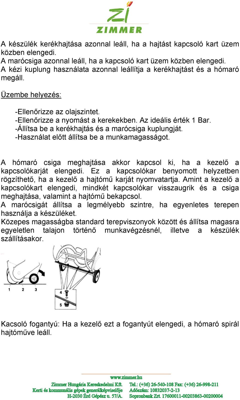 -Állítsa be a kerékhajtás és a marócsiga kuplungját. -Használat előtt állítsa be a munkamagasságot. A hómaró csiga meghajtása akkor kapcsol ki, ha a kezelő a kapcsolókarját elengedi.