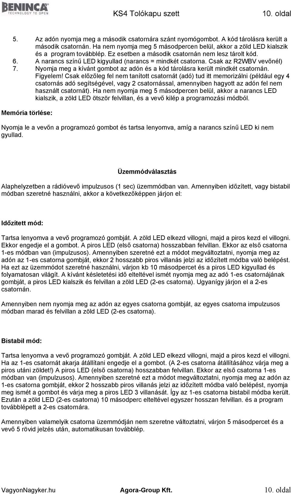 A narancs színű LED kigyullad (narancs = mindkét csatorna. Csak az R2WBV vevőnél) 7. Nyomja meg a kívánt gombot az adón és a kód tárolásra került mindkét csatornán. Figyelem!