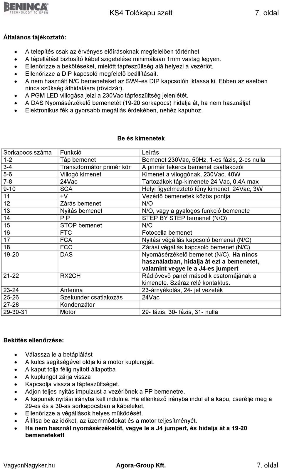 Ebben az esetben nincs szükség áthidalásra (rövidzár). A PGM LED villogása jelzi a 230Vac tápfeszültség jelenlétét. A DAS Nyomásérzékelő bemenetét (19-20 sorkapocs) hidalja át, ha nem használja!