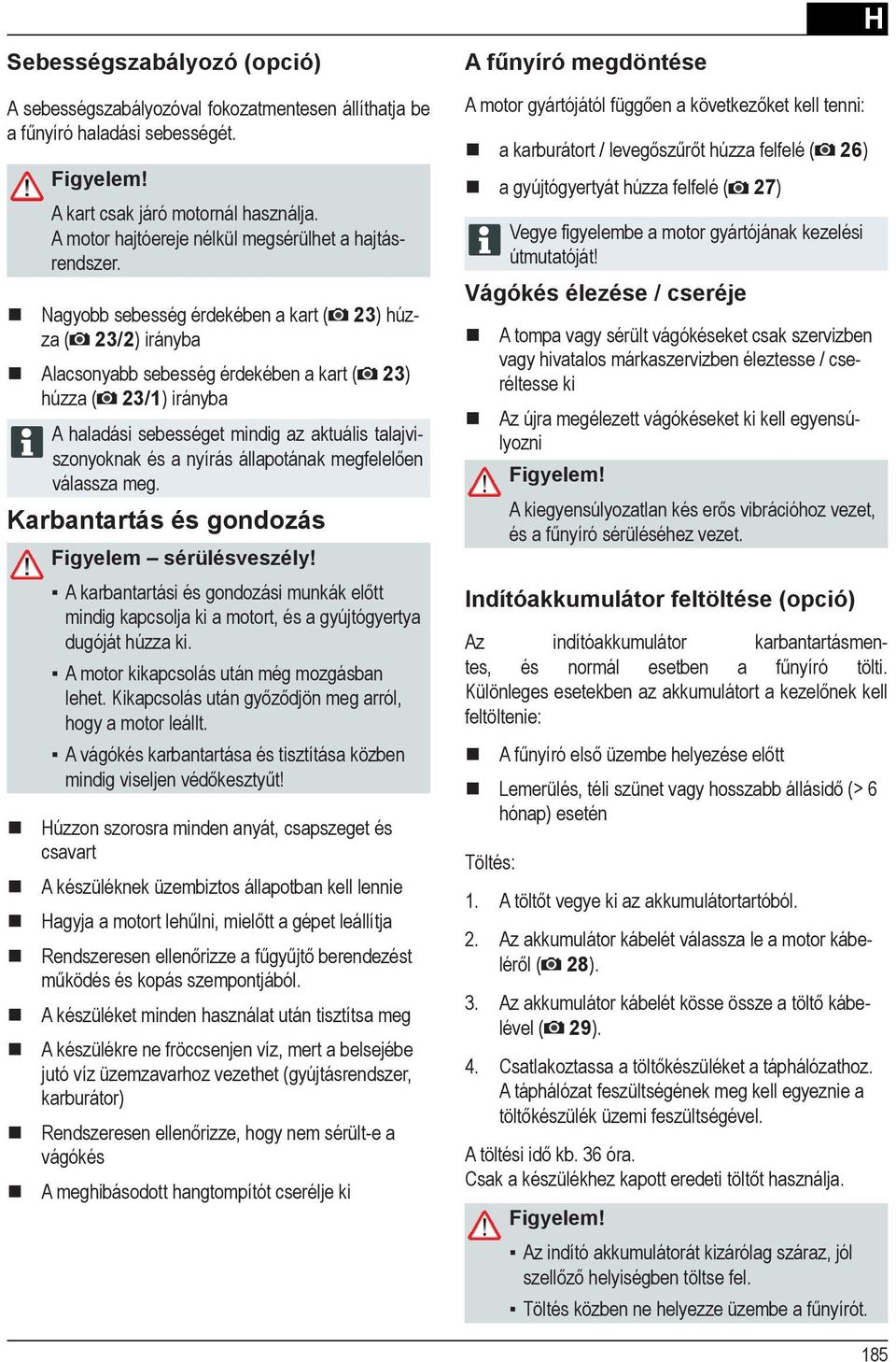 Karbantartás és gondozás mindig kapcsolja ki a motort, és a gyújtógyertya dugóját húzza ki. A motor kikapcsolás után még mozgásban hogy a motor leállt.