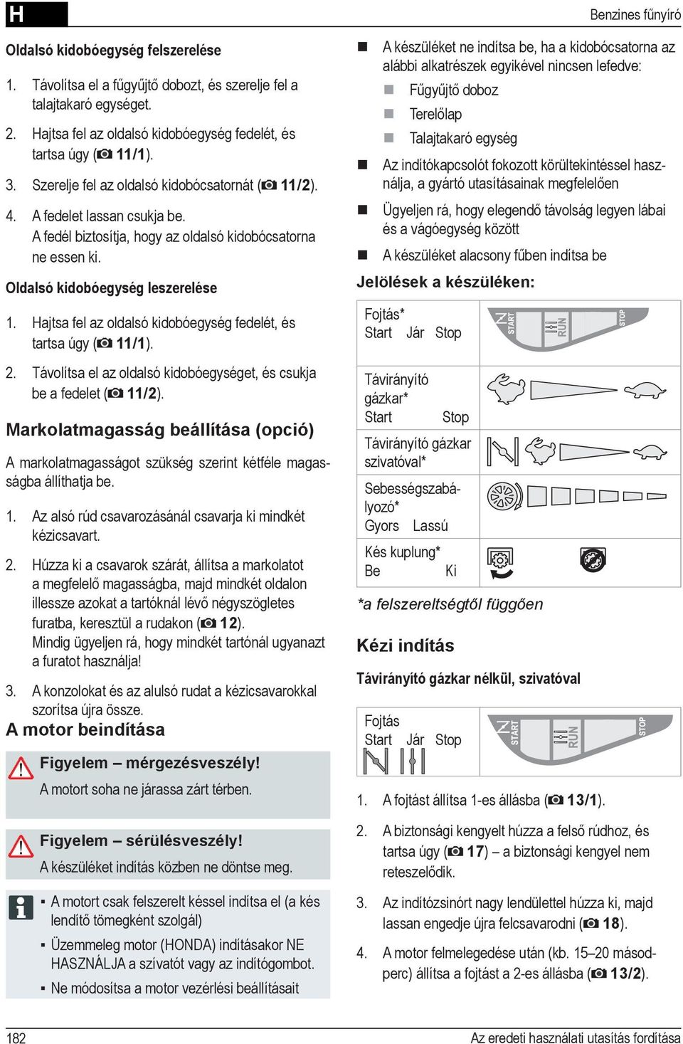 Markolatmagasság beállítása (opció) A markolatmagasságot szükség szerint kétféle magas- 1. Az alsó rúd csavarozásánál csavarja ki mindkét kézicsavart. 2. furatba, keresztül a rudakon ( 12).