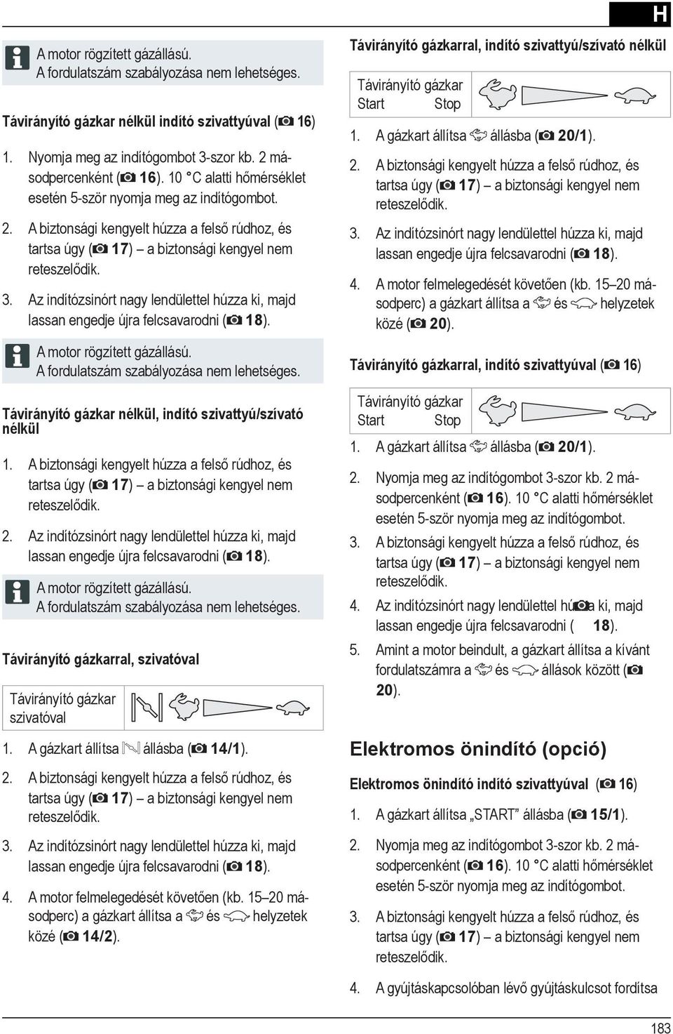 Távirányító gázkarral, szivatóval szivatóval 1. állásba ( 14/1). 2. 3. lassan engedje újra felcsavarodni ( 18). 4. (kb. 15 20 má- és helyzetek közé ( 14/2).