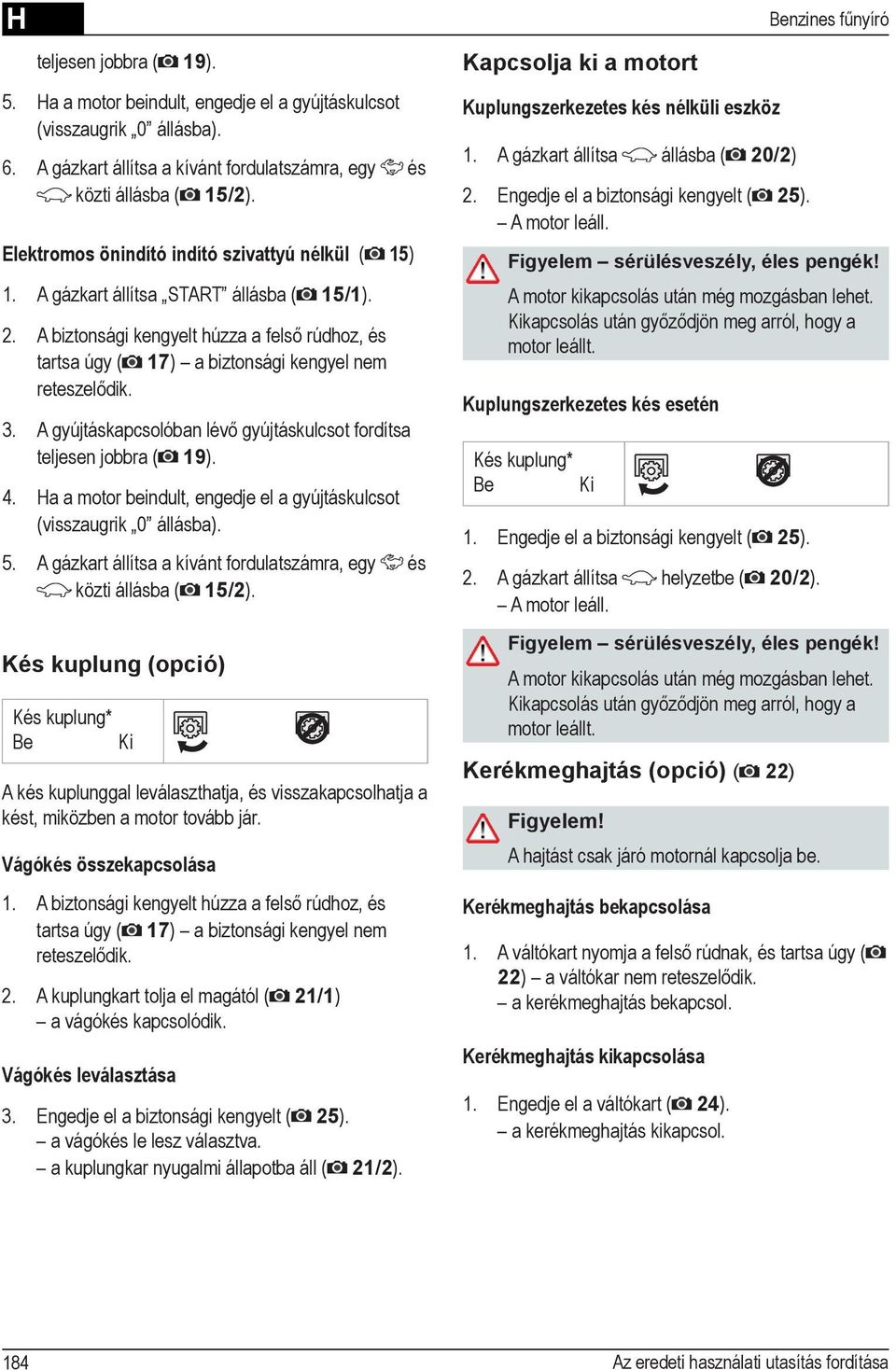 Kés kuplung (opció) Kés kuplung* Be Ki A kés kuplunggal leválaszthatja, és visszakapcsolhatja a kést, miközben a motor tovább jár. Vágókés összekapcsolása 1. 2.