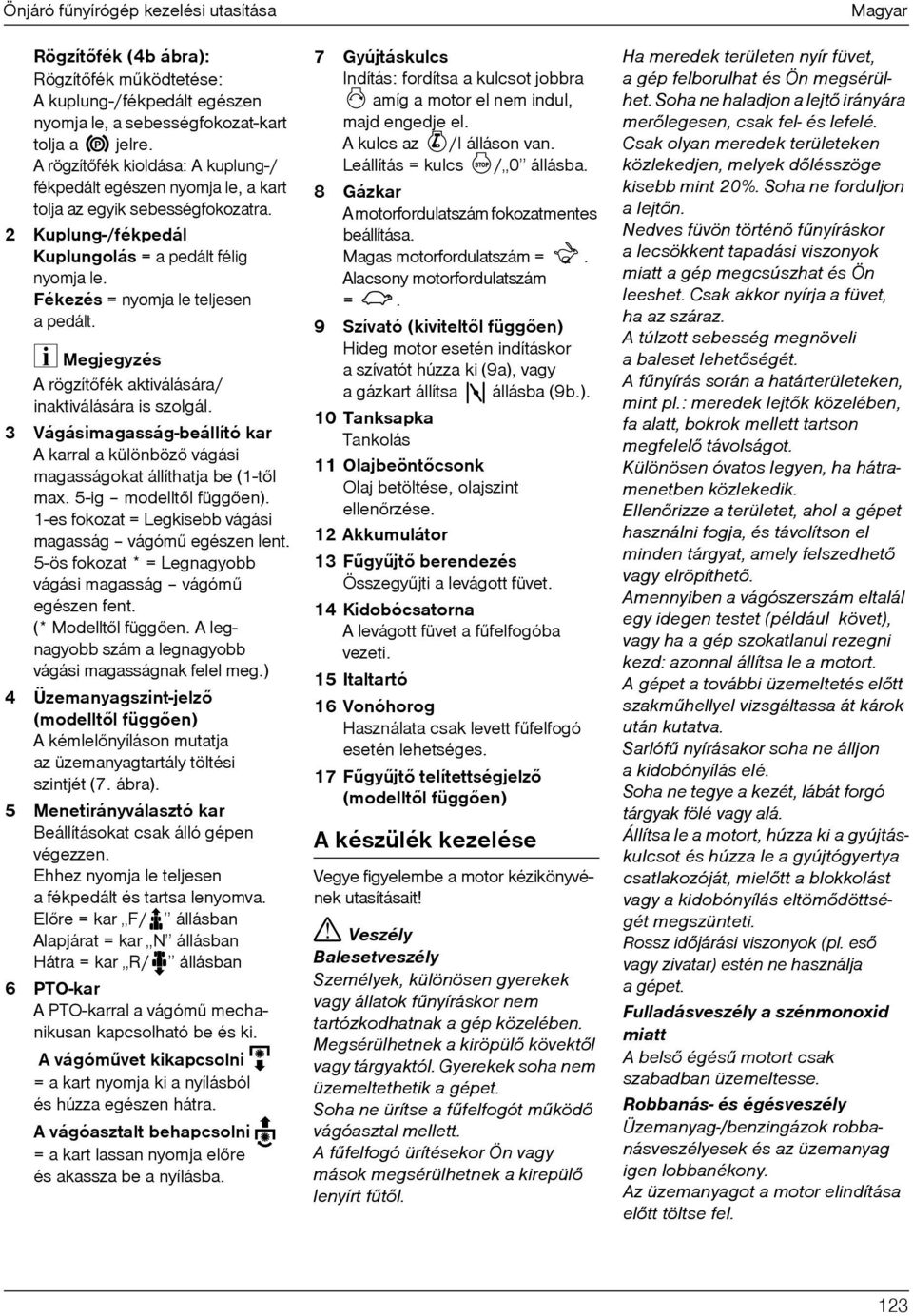 Fékezés = nyomja le teljesen apedált. A rögzítõfék aktiválására/ inaktiválására is szolgál. 3 Vágásimagasság-beállító kar A karral a különbözõ vágási magasságokat állíthatja be (1-tõl max.