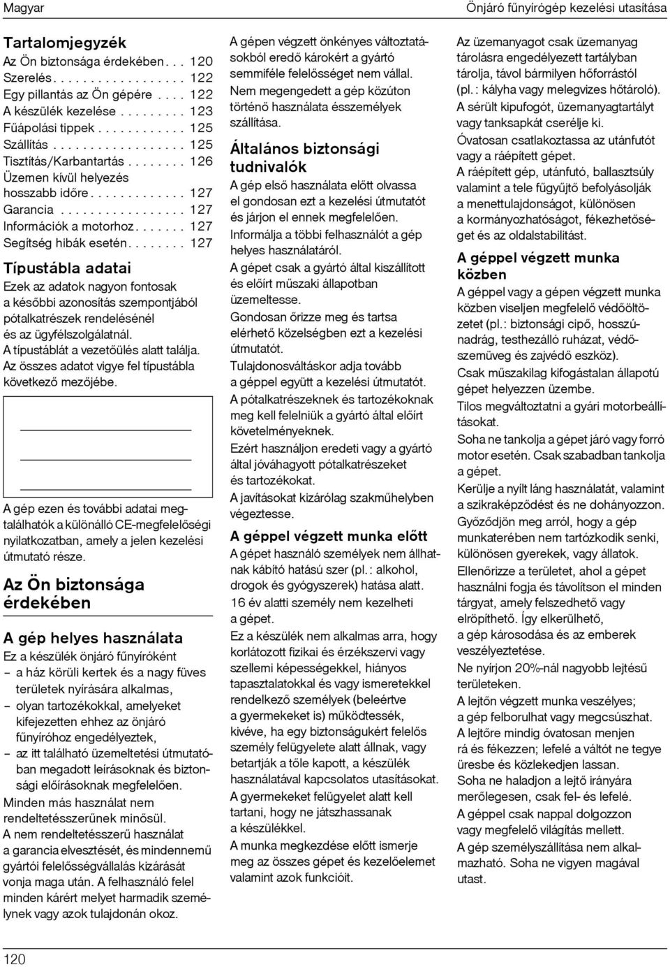 ....... 127 Típustábla adatai Ezek az adatok nagyon fontosak a késõbbi azonosítás szempontjából pótalkatrészek rendelésénél és az ügyfélszolgálatnál. A típustáblát a vezetõülés alatt találja.