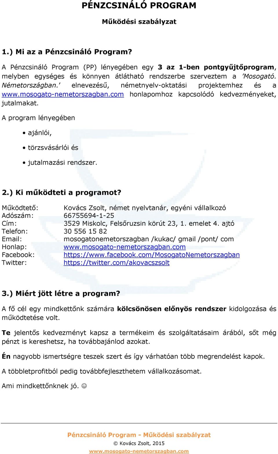 elnevezésű, németnyelv-oktatási projektemhez és a honlapomhoz kapcsolódó kedvezményeket, jutalmakat. A program lényegében ajánlói, törzsvásárlói és jutalmazási rendszer. 2.) Ki működteti a programot?