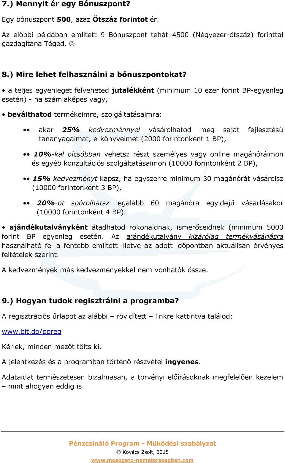 a teljes egyenleget felveheted jutalékként (minimum 10 ezer forint BP-egyenleg esetén) - ha számlaképes vagy, beválthatod termékeimre, szolgáltatásaimra: akár 25% kedvezménnyel vásárolhatod meg saját