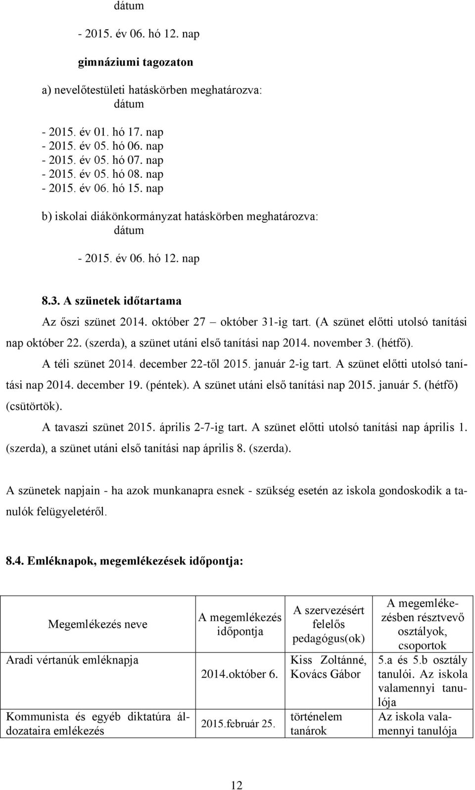 (A szünet előtti utolsó tanítási nap október 22. (szerda), a szünet utáni első tanítási nap 2014. november 3. (hétfő). A téli szünet 2014. december 22-től 2015. január 2-ig tart.