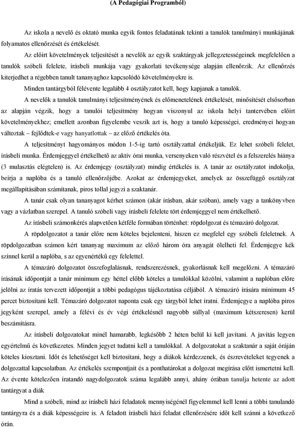 Az ellenőrzés kiterjedhet a régebben tanult tananyaghoz kapcsolódó követelményekre is. Minden tantárgyból félévente legalább 4 osztályzatot kell, hogy kapjanak a tanulók.