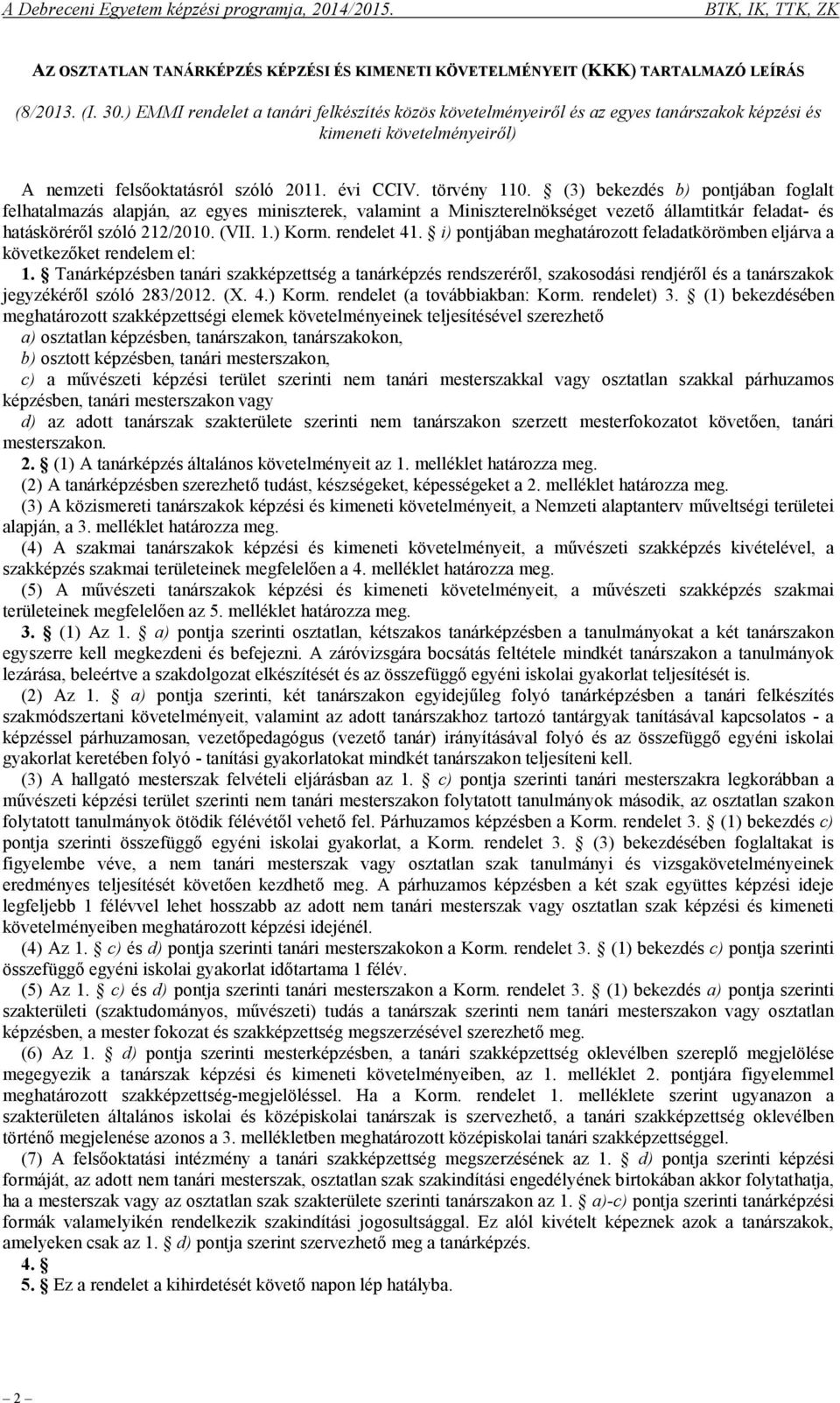 (3) bekezdés b) pontjában foglalt felhatalmazás alapján, az egyes miniszterek, valamint a Miniszterelnökséget vezető államtitkár feladat- és hatásköréről szóló 212/2010. (VII. 1.) Korm. rendelet 41.