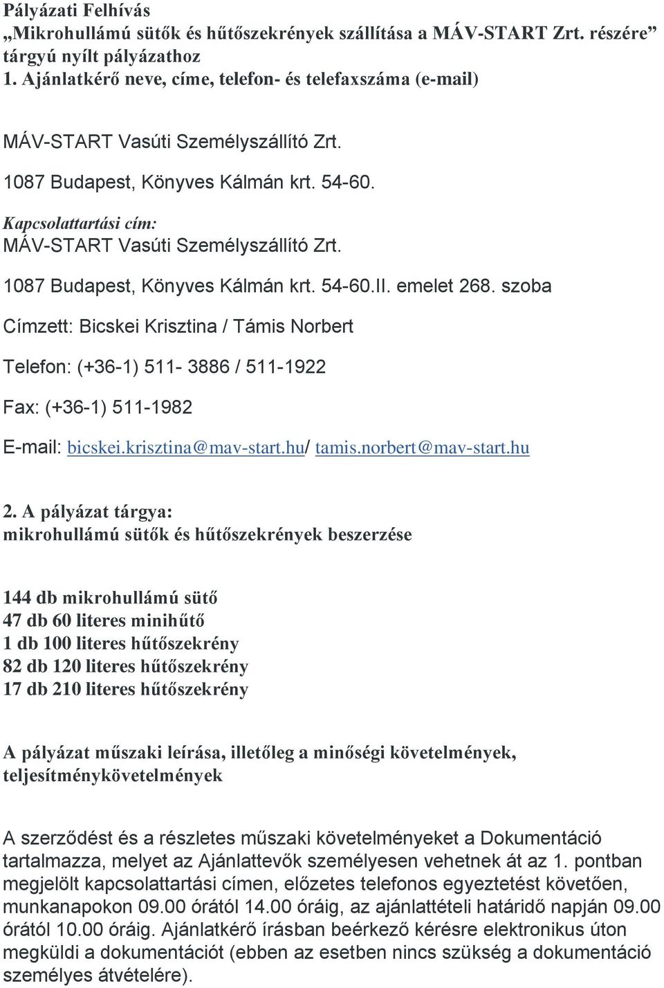 1087 Budapest, Könyves Kálmán krt. 54-60.II. emelet 268. szoba Címzett: Bicskei Krisztina / Támis Norbert Telefon: (+36-1) 511-3886 / 511-1922 Fax: (+36-1) 511-1982 E-mail: bicskei.