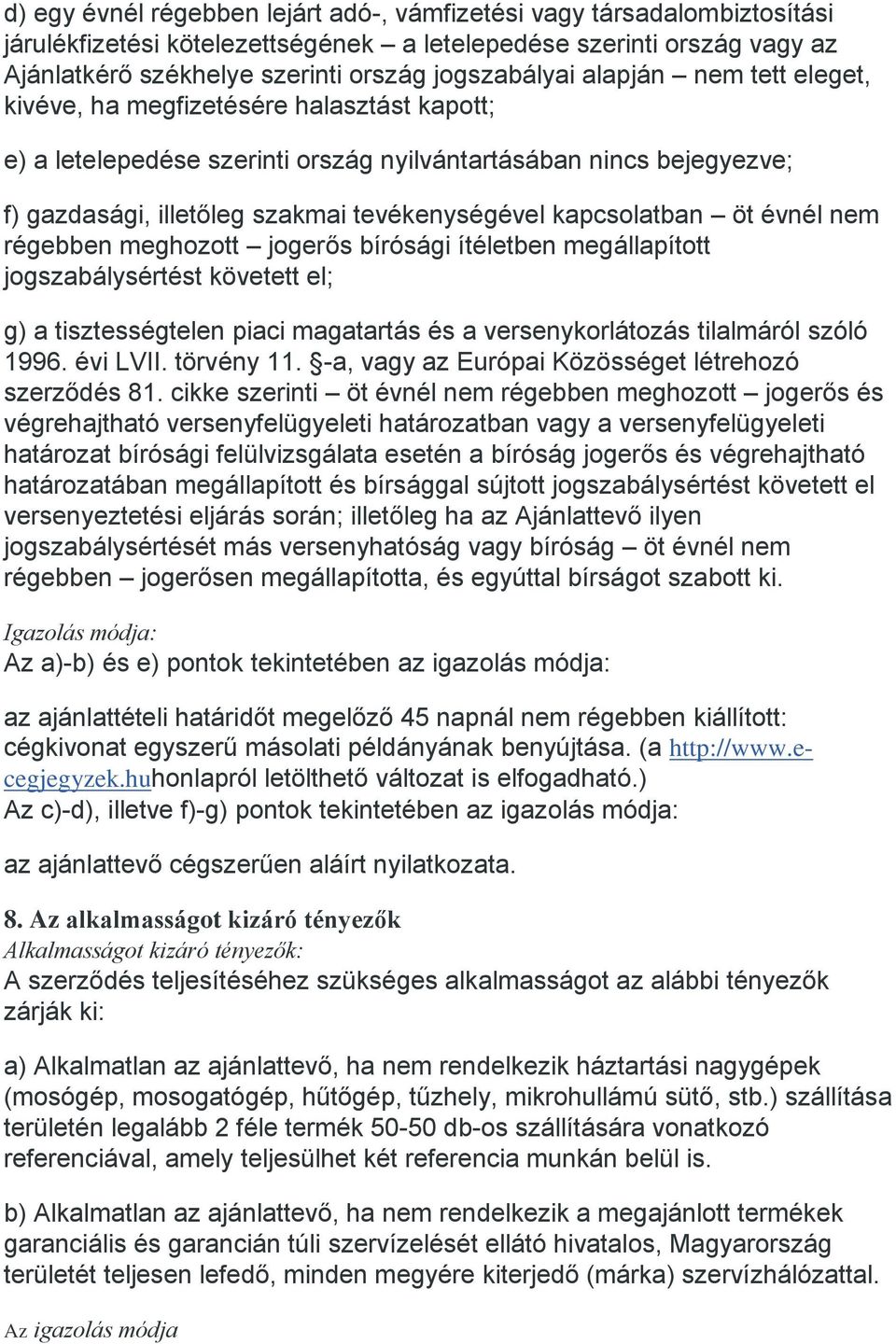 öt évnél nem régebben meghozott jogerős bírósági ítéletben megállapított jogszabálysértést követett el; g) a tisztességtelen piaci magatartás és a versenykorlátozás tilalmáról szóló 1996. évi LVII.