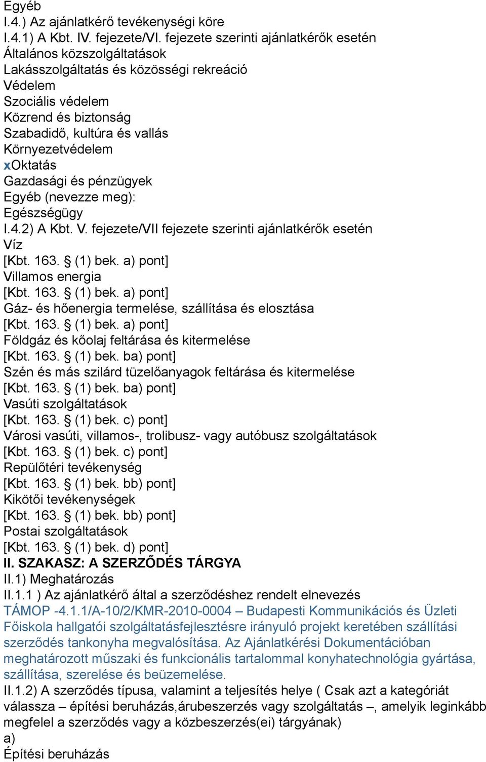 xoktatás Gazdasági és pénzügyek Egyéb (nevezze meg): Egészségügy I.4.2) A Kbt. V. fejezete/vii fejezete szerinti ajánlatkérők esetén Víz [Kbt. 163. (1) bek.