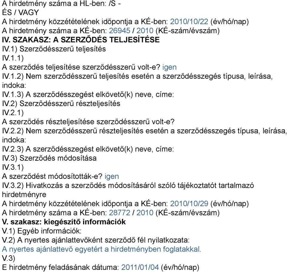 1.3) A szerződésszegést elkövető(k) neve, címe: IV.2) Szerződésszerű részteljesítés IV.2.1) A szerződés részteljesítése szerződésszerű volt-e? IV.2.2) Nem szerződésszerű részteljesítés esetén a szerződésszegés típusa, leírása, indoka: IV.