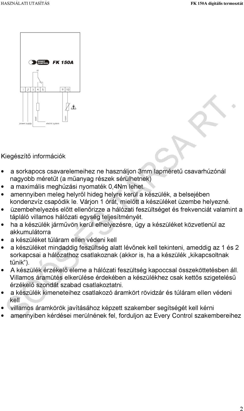 üzembehelyezés előtt ellenőrizze a hálózati feszültséget és frekvenciát valamint a tápláló villamos hálózati egység teljesítményét.