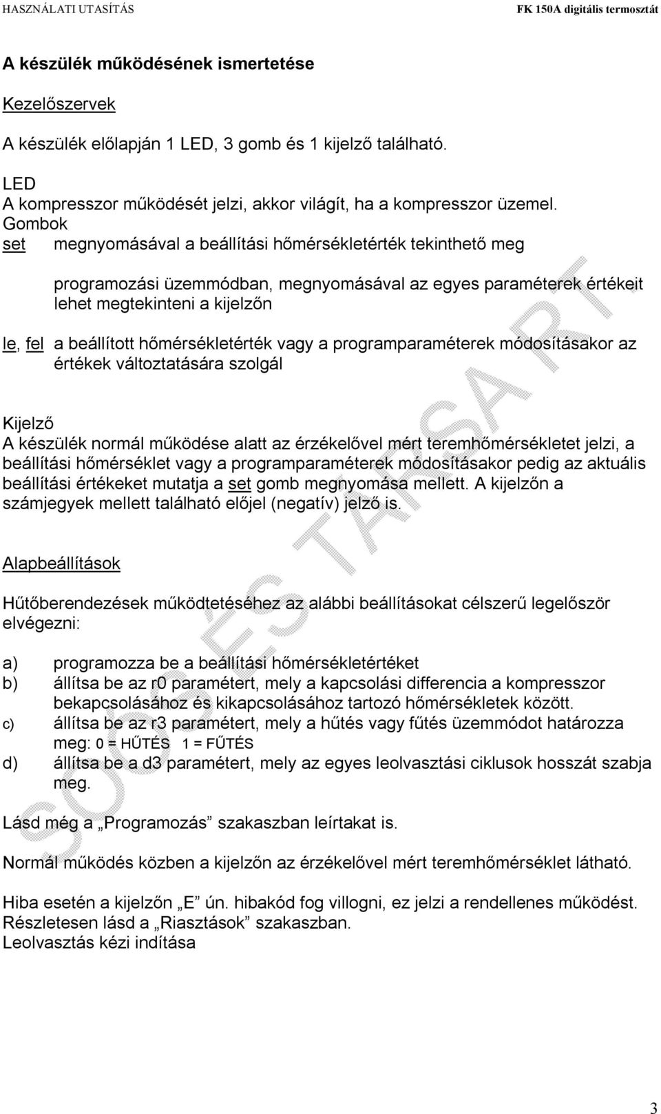 hőmérsékletérték vagy a programparaméterek módosításakor az értékek változtatására szolgál Kijelző A készülék normál működése alatt az érzékelővel mért teremhőmérsékletet jelzi, a beállítási