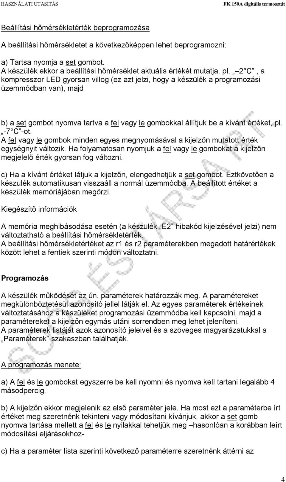 2 C, a kompresszor LED gyorsan villog (ez azt jelzi, hogy a készülék a programozási üzemmódban van), majd b) a set gombot nyomva tartva a fel vagy le gombokkal állítjuk be a kívánt értéket, pl.