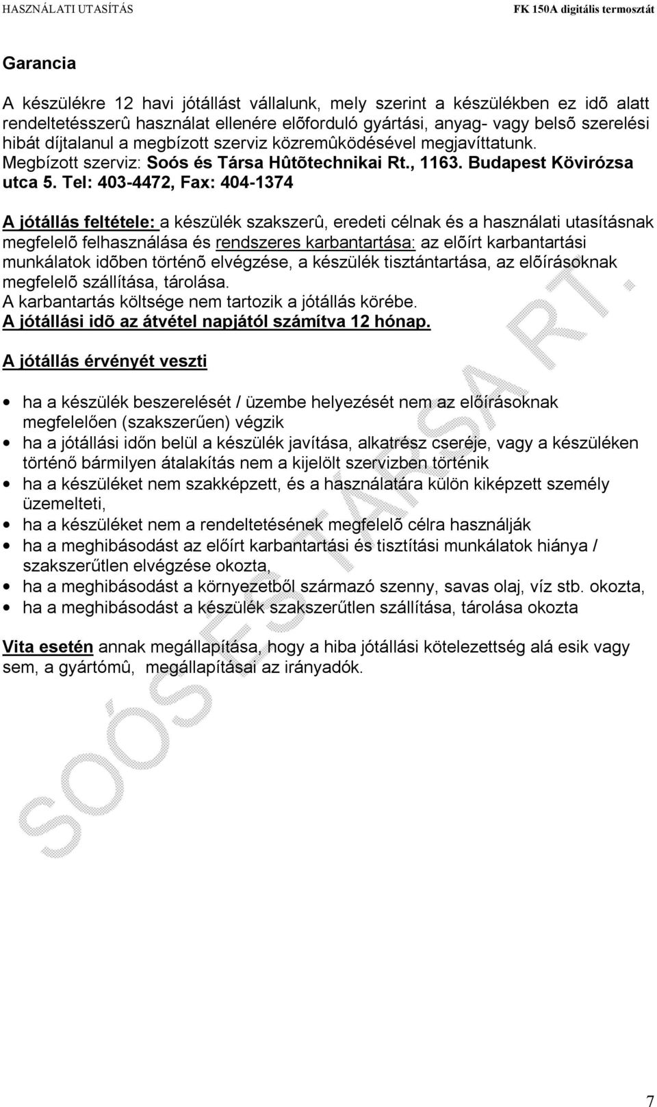 Tel: 403-4472, Fax: 404-1374 A jótállás feltétele: a készülék szakszerû, eredeti célnak és a használati utasításnak megfelelõ felhasználása és rendszeres karbantartása: az elõírt karbantartási